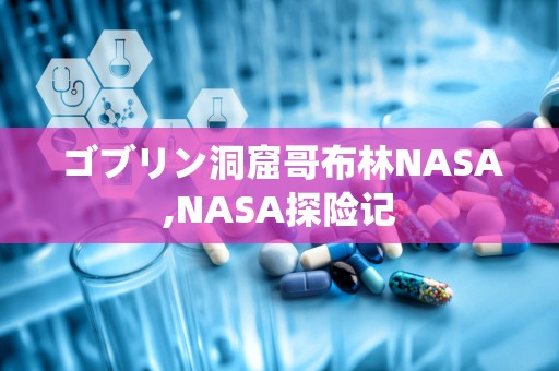 ゴブリン洞窟哥布林NASA,NASA探险记