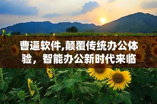 曹逼软件,颠覆传统办公体验，智能办公新时代来临