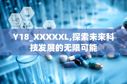 Y18_XXXXXL,探索未来科技发展的无限可能