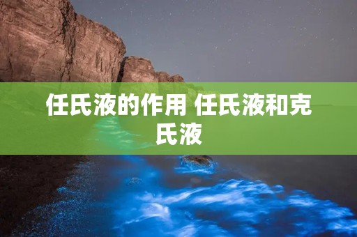 任氏液的作用 任氏液和克氏液