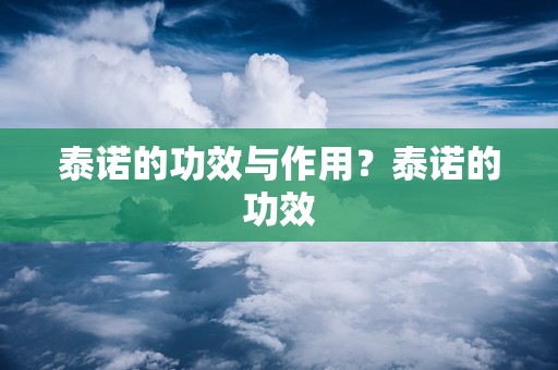 泰诺的功效与作用？泰诺的功效