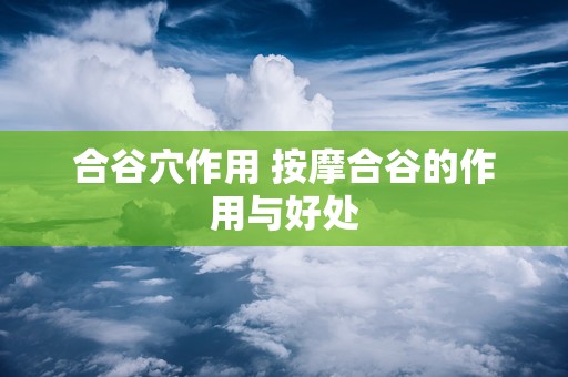 合谷穴作用 按摩合谷的作用与好处