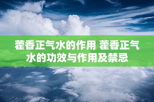 藿香正气水的作用 藿香正气水的功效与作用及禁忌