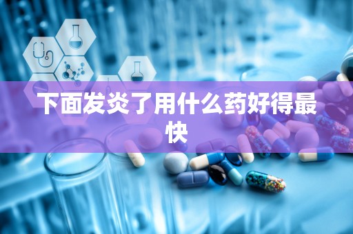 下面发炎了用什么药好得最快