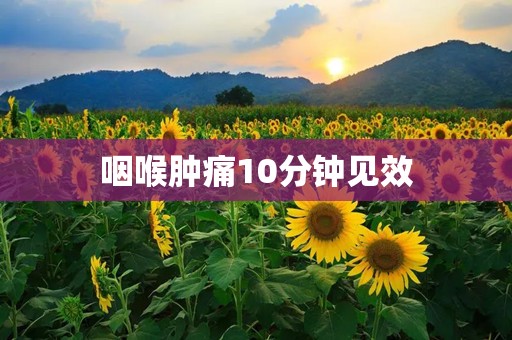 咽喉肿痛10分钟见效