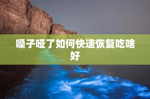 嗓子哑了如何快速恢复吃啥好