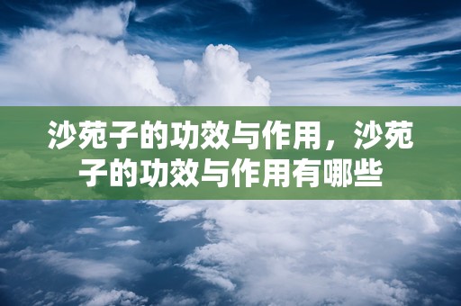 沙苑子的功效与作用，沙苑子的功效与作用有哪些