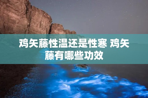 鸡矢藤性温还是性寒 鸡矢藤有哪些功效