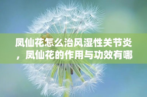 凤仙花怎么治风湿性关节炎，凤仙花的作用与功效有哪些