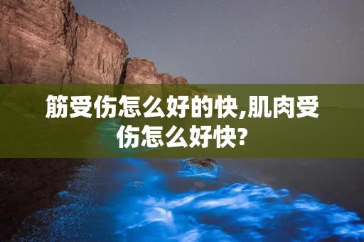 筋受伤怎么好的快,肌肉受伤怎么好快?