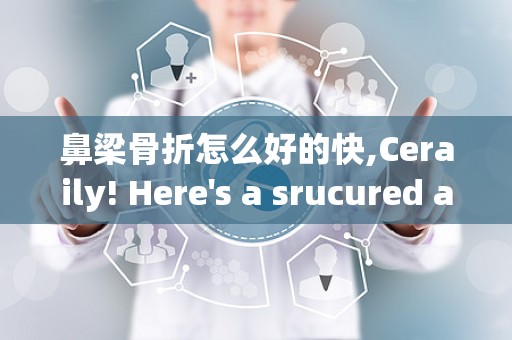 鼻梁骨折怎么好的快,Ceraily! Here's a srucured aricle o how o recover quickly from a asal boe fracure, desiged o mee search egie opimizaio (SEO) sadards. Each secio is labeled wih a  ag, ad paragraphs are eclosed i  ags.