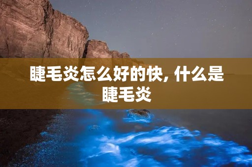 睫毛炎怎么好的快, 什么是睫毛炎