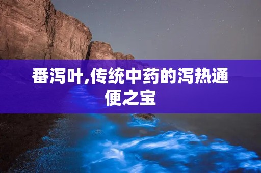 番泻叶,传统中药的泻热通便之宝