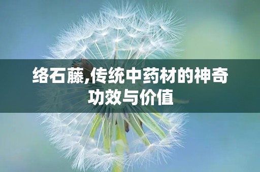 络石藤,传统中药材的神奇功效与价值