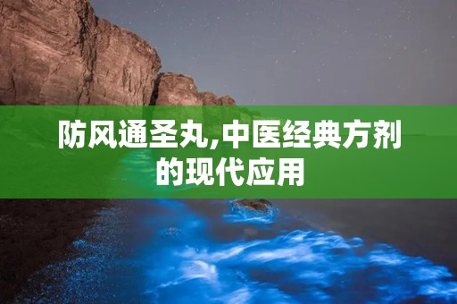 防风通圣丸,中医经典方剂的现代应用