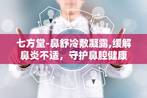 七方堂-鼻舒冷敷凝露,缓解鼻炎不适，守护鼻腔健康