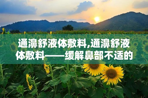 通濞舒液体敷料,通濞舒液体敷料——缓解鼻部不适的便捷选择