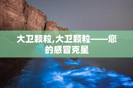 大卫颗粒,大卫颗粒——您的感冒克星