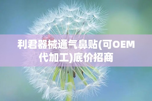 利君器械通气鼻贴(可OEM代加工)底价招商