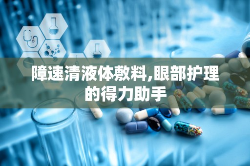 障速清液体敷料,眼部护理的得力助手