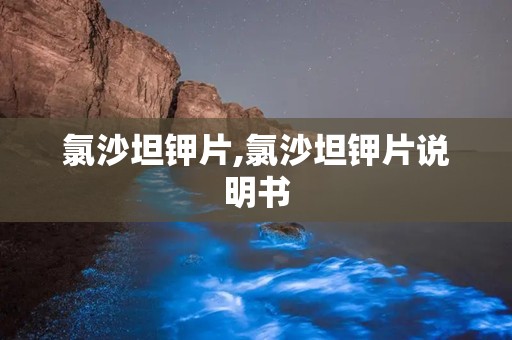 氯沙坦钾片,氯沙坦钾片说明书