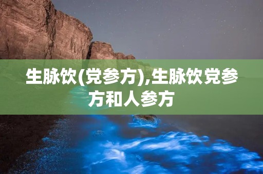 生脉饮(党参方),生脉饮党参方和人参方