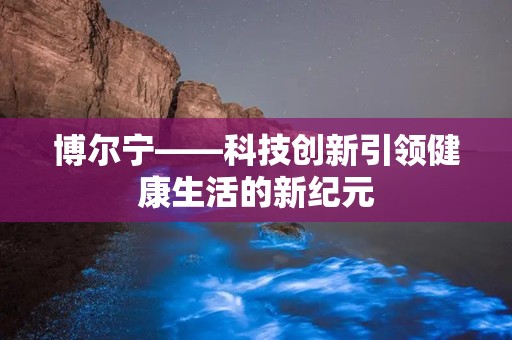 博尔宁——科技创新引领健康生活的新纪元