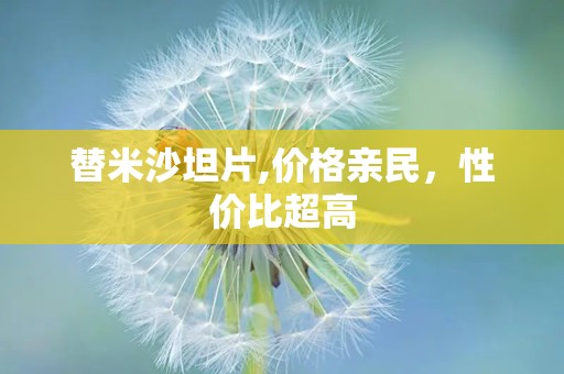 替米沙坦片,价格亲民，性价比超高