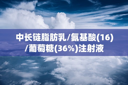 中长链脂肪乳/氨基酸(16)/葡萄糖(36%)注射液