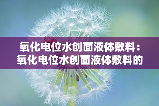 氧化电位水创面液体敷料：氧化电位水创面液体敷料的优势与应用