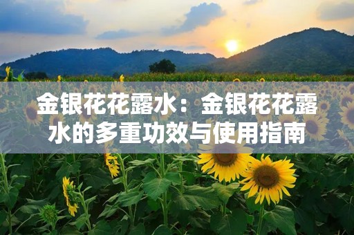 金银花花露水：金银花花露水的多重功效与使用指南