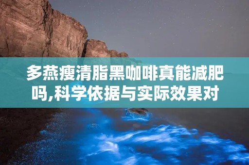 多燕瘦清脂黑咖啡真能减肥吗,科学依据与实际效果对比”