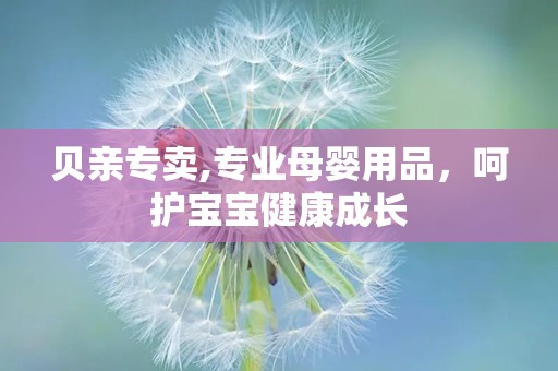 贝亲专卖,专业母婴用品，呵护宝宝健康成长