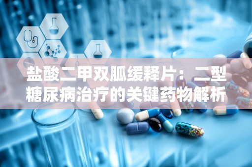 盐酸二甲双胍缓释片：二型糖尿病治疗的关键药物解析