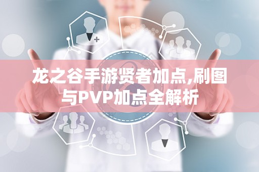 龙之谷手游贤者加点,刷图与PVP加点全解析